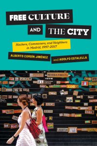 Free Culture and the City. Hackers, Commoners, and Neighbors in Madrid, 1997–2017.